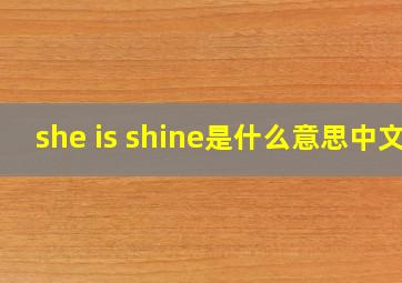 she is shine是什么意思中文